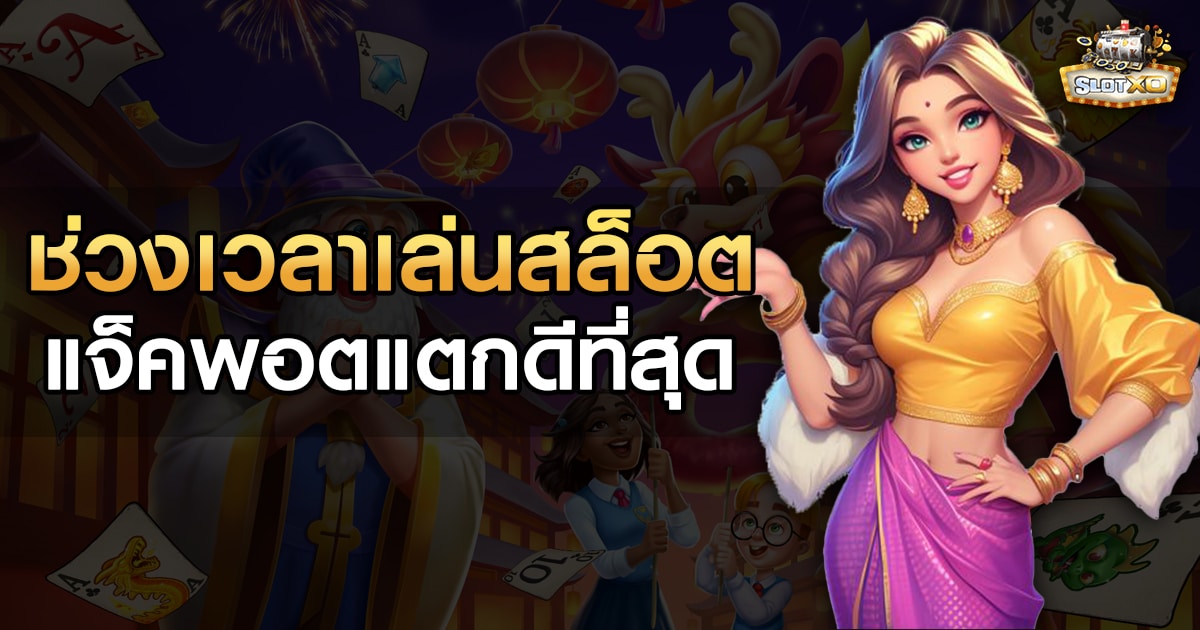 ช่วงเวลาเล่นสล็อตแจ็คพอตแตกดีที่สุด